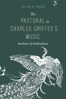 The Pastoral in Charles Griffes's Music: Aesthetic of Ambivalence 0253069289 Book Cover