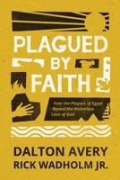 Plagued by Faith: How the Plagues of Egypt Reveal the Relentless Love of God 1257961675 Book Cover