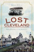Lost Cleveland: Seven Wonders of the Sixth City 1596298782 Book Cover