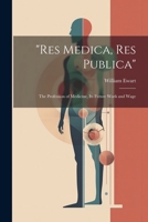 "Res Medica, Res Publica": The Profession of Medicine, Its Future Work and Wage 1022724223 Book Cover