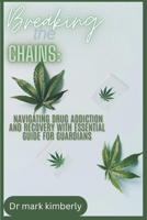 Breaking the Chains: Navigating Drug Addiction and Recovery with Essential Guide for Guardians B0DNWFVY2M Book Cover