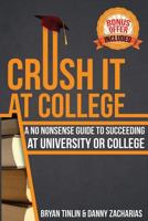 Crush IT at College: A No Nonsense Guide To Succeeding 1484814320 Book Cover