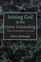 Joining God in the Great Unraveling: Where We Are & What I've Learned 1725288516 Book Cover