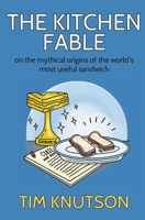 The Kitchen Fable: On the Mythical Origins of the World's Most Useful Sandwich B0F6KM6GS8 Book Cover