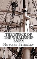 The Wreck of the Whaleship Essex: The History of the Shipwreck That Inspired Moby Dick 1629172014 Book Cover
