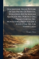 Descrizione Delle Pitture Di San Pietro Di Perugia. [followed By] Iscrizioni Allogate Nel Portico Del Primo Cortile Del Monastero, Predotte [sic] A Luce Dal Sig. G.b. Vermiglioli 1024559599 Book Cover