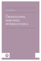 Uberzeugend, Diskursiv, Interkulturell : Apologetik Als Argumentative Kommunikation des Evangeliums in der Gegenwart 3374078451 Book Cover