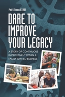 Dare to Improve Your Legacy: A Story of Continuous Improvement within a Family-Owned Business B08F6TF85V Book Cover