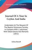 Journal Of A Tour In Ceylon And India: Undertaken At The Request Of The Baptist Missionary Society, In Company With J. Leechman, With Observations And Remarks 1165545071 Book Cover