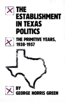 The Establishment in Texas Politics: The Primitive Years, 1938-1957 0806118911 Book Cover