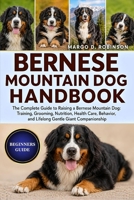 BERNESE MOUNTAIN DOG HANDBOOK: The Complete Guide to Raising a Bernese Mountain Dog: Training, Grooming, Nutrition, Health Care, Behavior, and Lifelong Gentle Giant Companionship B0GYSKCSR3 Book Cover