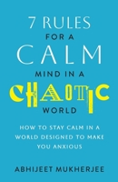 7 Rules for a Calm Mind in a Chaotic World: How to Stay Calm in a World Designed to Make You Anxious null Book Cover