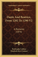 Dante And Beatrice, From 1282 To 1290 V2: A Romance 1166473007 Book Cover