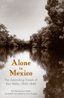 Alone in Mexico: The Astonishing Travels of Karl Heller, 1845-1848 0817354565 Book Cover