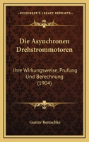 Die Asynchronen Drehstrommotoren: Ihre Wirkungsweise, Prufung Und Berechnung (1904) 1168392039 Book Cover