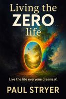 Living the Zero Life: Live the life everyone dreams of. B0GPDH2J6G Book Cover