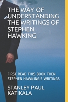 THE WAY OF UNDERSTANDING THE WRITINGS OF STEPHEN HACKING: FIRST READ THIS BOOK THEN STEPHEN HACKING'S WRITINGS B08RH7JSN3 Book Cover