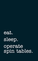 eat. sleep. operate spin tables. - Lined Notebook: Writing Journal 1691073385 Book Cover