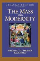 The Mass And Modernity: Walking to Heaven Backward 1586170694 Book Cover
