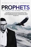 PROPHETS THE CRADLE THE JOURNEY THE WARS: Inside the prophet’s journey: the wonders they see, the battles they face, the victories they claim. B0G6FPC8YJ Book Cover