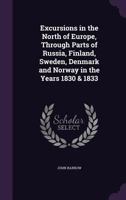 Excursions in the North of Europe, Through Parts of Russia, Finland, Sweden, Denmark and Norway in T 1018299297 Book Cover