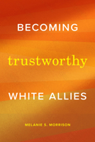 Becoming Trustworthy White Allies: Becoming Trustworthy White Allies 147803243X Book Cover