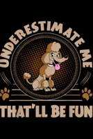 Underestimate me that'll be fun: Underestimate Poodle That Will Be Fun Gift Journal/Notebook Blank Lined Ruled 6x9 100 Pages 1695974239 Book Cover