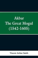 Akbar the Great Mogul, 1542-1605 9353297478 Book Cover