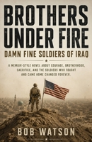 Brothers Under Fire: Damn Fine Soldiers of Iraq B0H9GP2MRN Book Cover