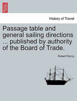 Passage table and general sailing directions ... published by authority of the Board of Trade. 1241106657 Book Cover