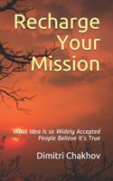 Recharge Your Mission: What Idea Is so Widely Accepted People Believe It’s True 1989696236 Book Cover