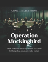 Operation Mockingbird: The Controversial History of the CIA’s Efforts to Manipulate American Media Outlets B0CSK7R7TT Book Cover