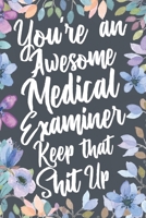 You're An Awesome Medical Examiner Keep That Shit Up: Funny Joke Appreciation & Encouragement Gift Idea for Medical Examiners. Thank You Gag Notebook Journal & Sketch Diary Present. 1711553220 Book Cover