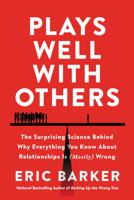 Plays Well with Others: The Surprising Science Behind Why Everything You Know About Relationships Is (Mostly) Wrong 0063204347 Book Cover