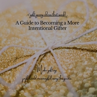 A Guide to Becoming a More Intentional Gifter: Gift Giving Ideas that Spark! (Gifter Series) B0FFC8KBNR Book Cover