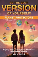 BE THE BEST VERSION OF YOURSELF!: PLANET PROTECTORS B0CNTQSKXM Book Cover