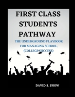 FIRST CLASS STUDENTS PATHWAY: The Underground Playbook for Managing School, B0BMZ9WGB2 Book Cover