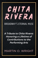 Chita Rivera: Broadway's Eternal Muse: A Tribute to Chita Rivera: Honoring a Lifetime of Contributions to the Performing Arts B0CTQ7LB7H Book Cover