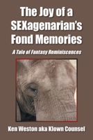 The Joy of a SEXagenarian’s Fond Memories: A Tale of Fantasy Reminiscences 1543499201 Book Cover