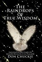 The Raindrops of True Wisdom: Inspirational and Poetic Insights That Spiritually Motivate You to Live Purposefully 1426939353 Book Cover