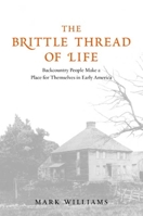 The Brittle Thread of Life: Backcountry People Make a Place for Themselves in Early America 0300139225 Book Cover