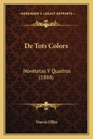 De Tots Colors: Noveletas Y Quadros (1888) 1160413681 Book Cover