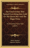 The Good Genius That Turned Everything Into Gold Or The Queen Bee And The Magic Dress: A Christmas Fairy Tale 1164685171 Book Cover