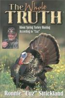 The Whole Truth About Turkey Hunting: About Spring Turkey Hunting According to Cuz 0883172615 Book Cover
