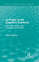 In Praise of the Cognitive Emotions: And Other Essays in the Philosophy of Education 0415903645 Book Cover