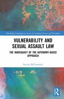 Vulnerability and Sexual Assault Law: The Inadequacy of the Autonomy-based Approach (Routledge Contemporary Issues in Criminal Justice and Procedure) 1032019786 Book Cover