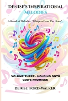 Denise's Inspirational Melodies "Whispers From The Heart": Volume Three - Holding Onto God's Promises B0FSSG2KBX Book Cover