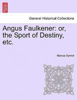 Angus Faulkener: or, the Sport of Destiny, etc. 1241398755 Book Cover