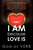 I Am Because Love Is: God as Verb 1468058096 Book Cover