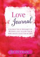 Love Journal - Change Your Mindset in 90 Days And Allow Your Soulmate Into Your Life 0244974314 Book Cover